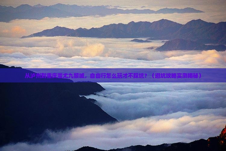 泸州到重庆蚩尤九黎城自由行