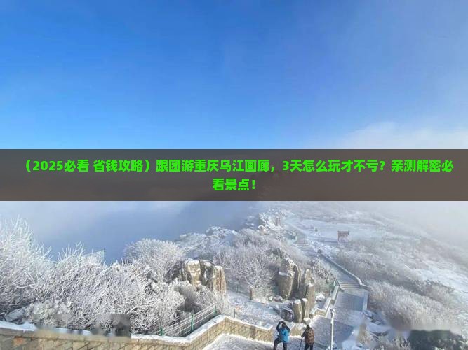 一月去重庆乌江画廊团体旅游