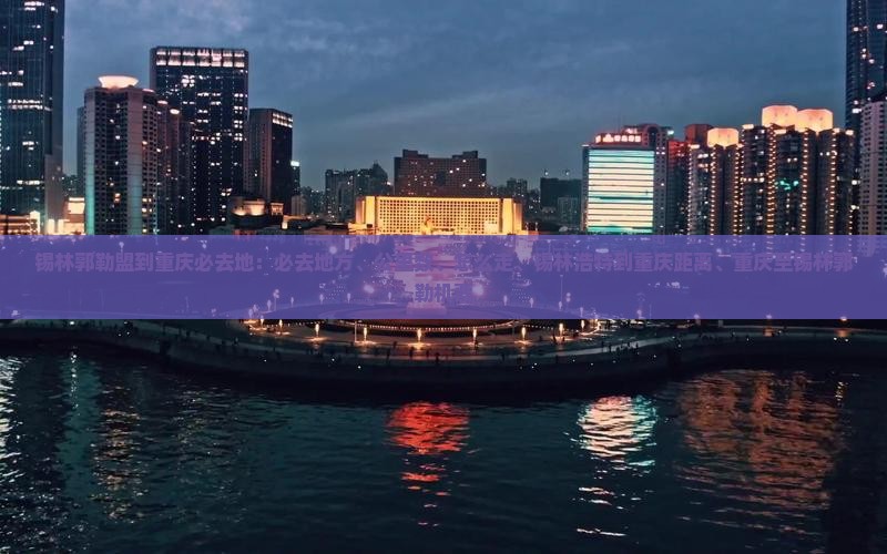 锡林郭勒盟到重庆必去地