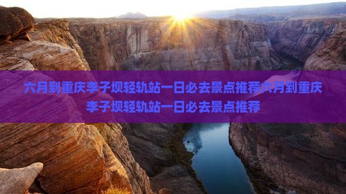 六月到重庆李子坝轻轨站一日