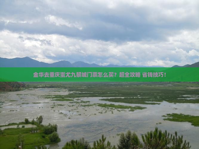 金华去重庆蚩尤九黎城门票