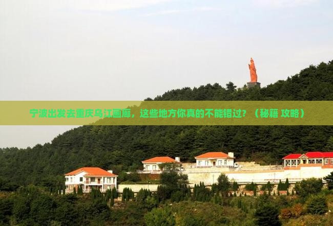 宁波去重庆乌江画廊必去地