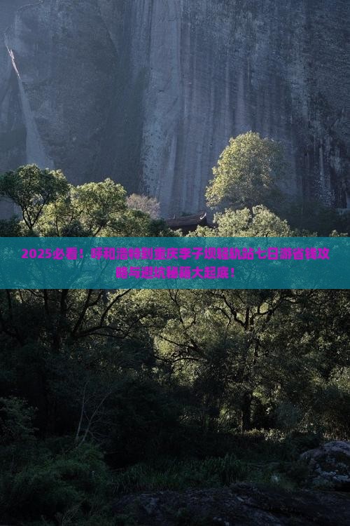 呼和浩特到重庆李子坝轻轨站七日游