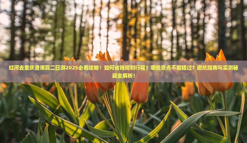 红河去重庆渣滓洞二日游