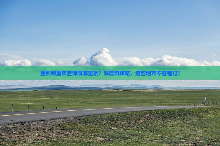 垦利到重庆渣滓洞哪里玩