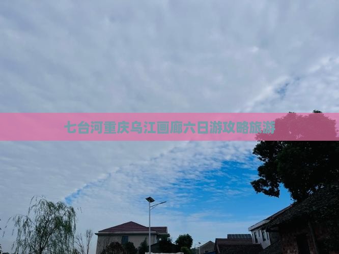 七台河去重庆乌江画廊六日游