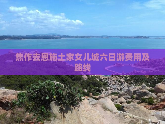焦作去恩施土家女儿城六日游