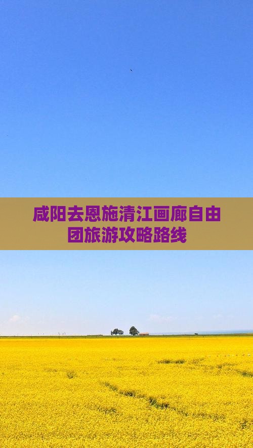 咸阳去恩施清江画廊自由团