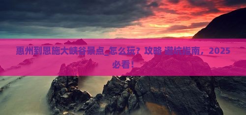 惠州到恩施大峡谷景点