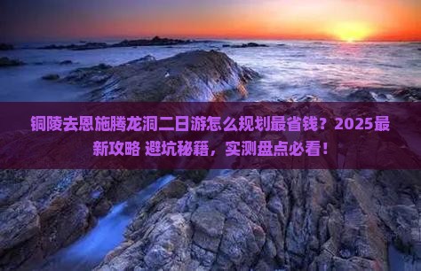铜陵去恩施腾龙洞二日游
