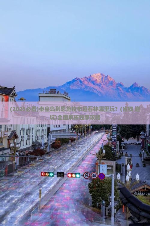秦皇岛到恩施梭布垭石林哪里玩