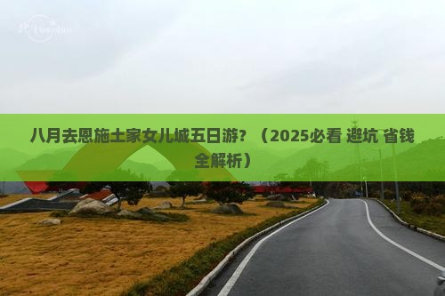 八月到恩施土家女儿城五日游