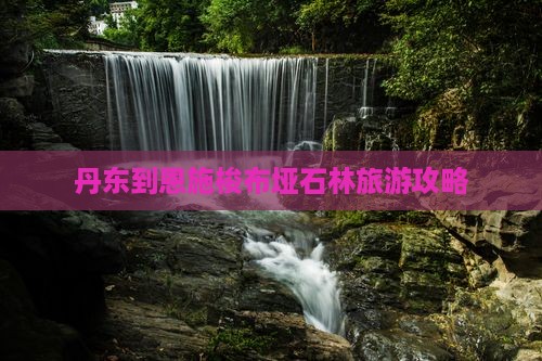 丹东到恩施梭布垭石林自由行