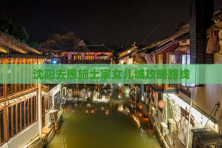 沈阳去恩施土家女儿城攻略