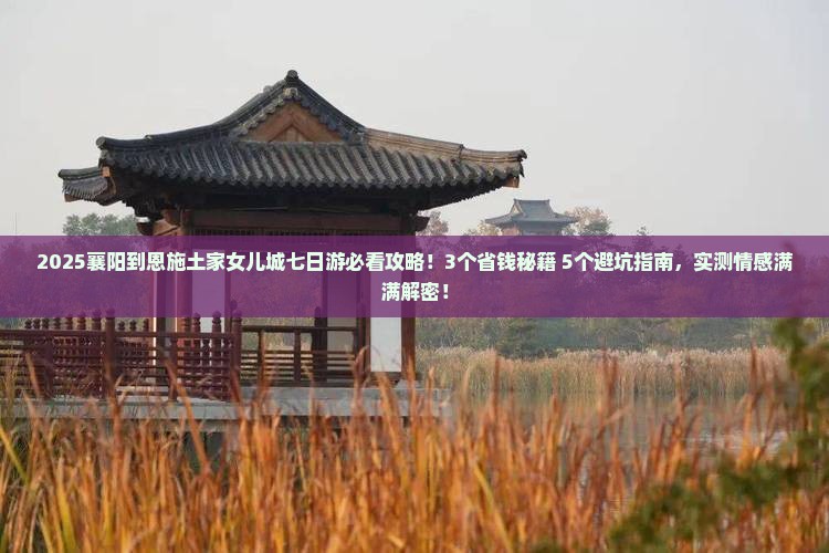 襄阳到恩施土家女儿城七日游