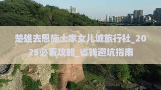 楚雄去恩施土家女儿城旅行社