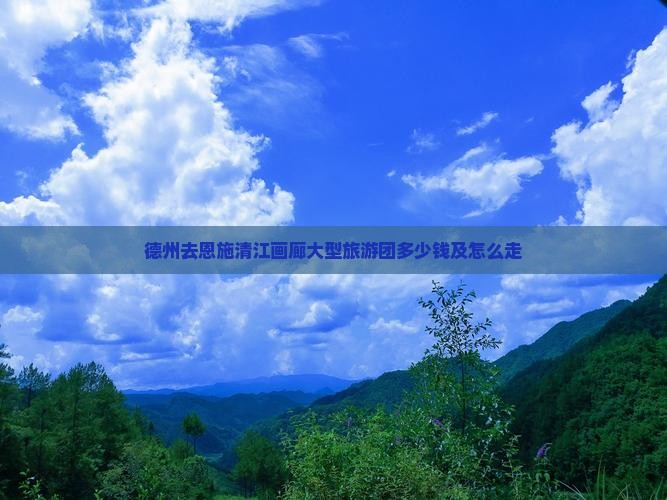 德州去恩施清江画廊大型旅游团