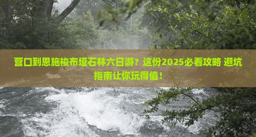 营口到恩施梭布垭石林六日游