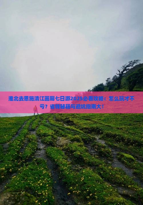 淮北去恩施清江画廊七日游