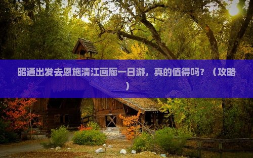 昭通去恩施清江画廊一日