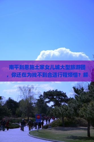 南平到恩施土家女儿城大型旅游团