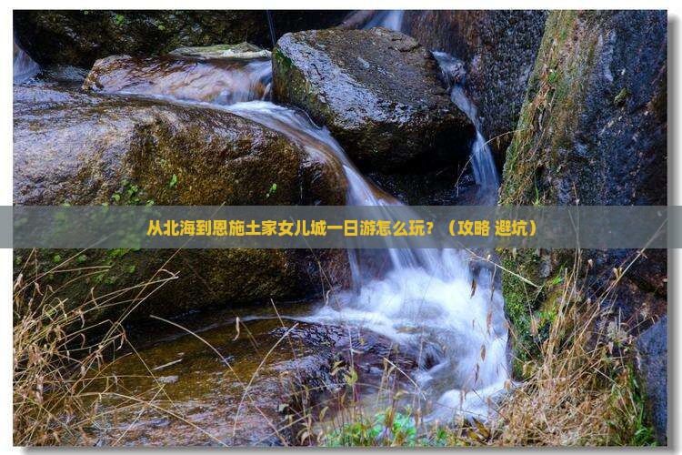 北海到恩施土家女儿城一日