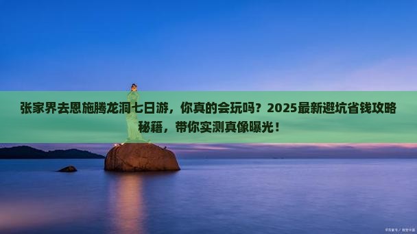 张家界去恩施腾龙洞七日游