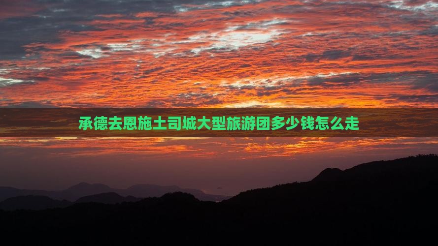承德去恩施土司城大型旅游团
