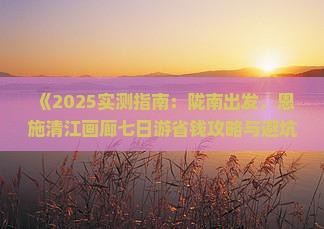 陇南去恩施清江画廊七日游