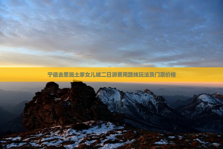 宁德去恩施土家女儿城二日游