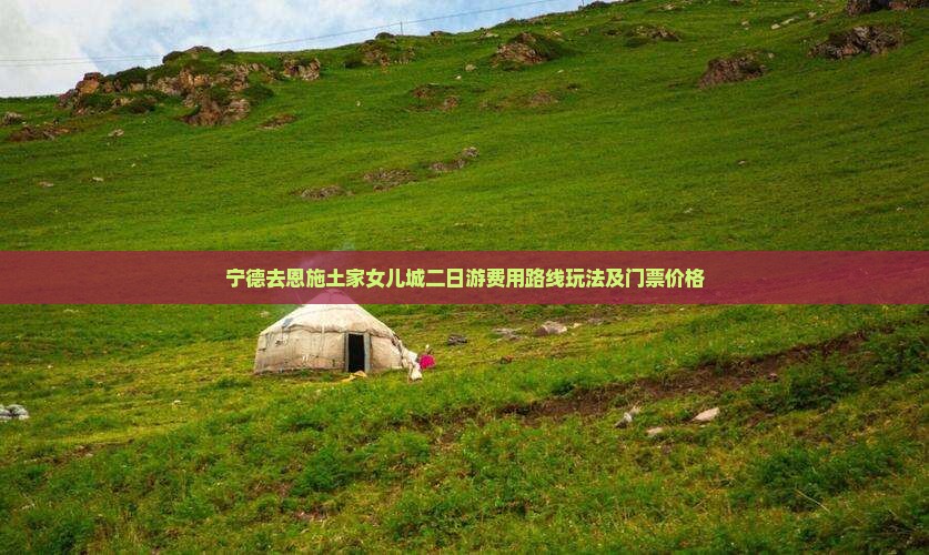 宁德去恩施土家女儿城二日游