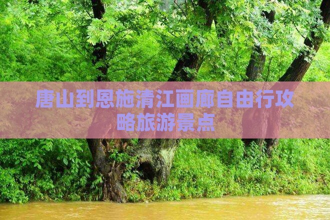 唐山到恩施清江画廊自由行