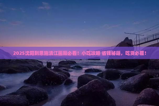 沈阳到恩施清江画廊旅游小吃