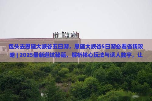 包头去恩施大峡谷五日游