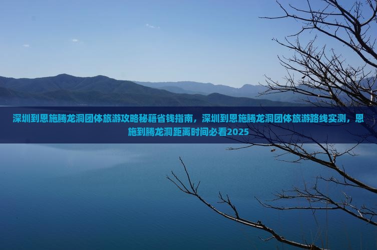 深圳到恩施腾龙洞团体旅游