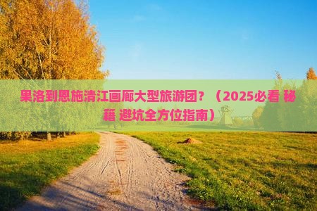 果洛到恩施清江画廊大型旅游团