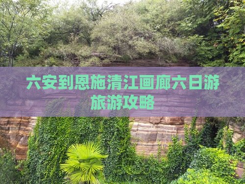六安到恩施清江画廊六日游
