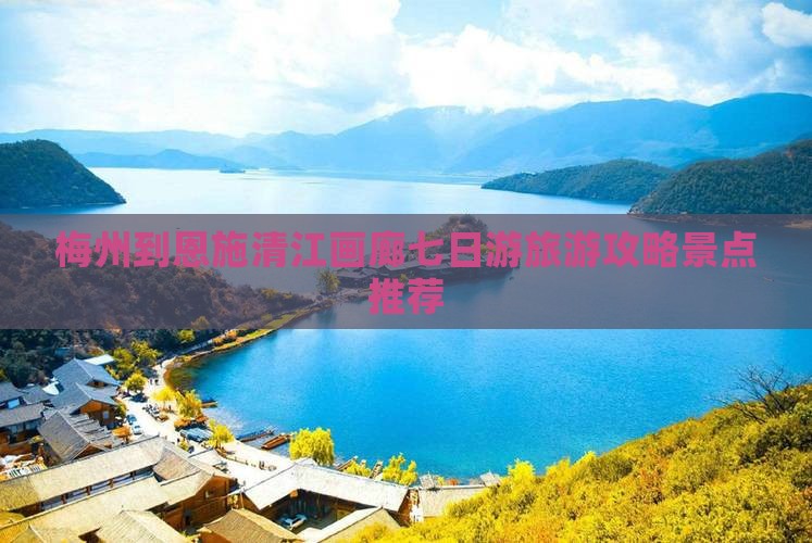 梅州到恩施清江画廊七日游