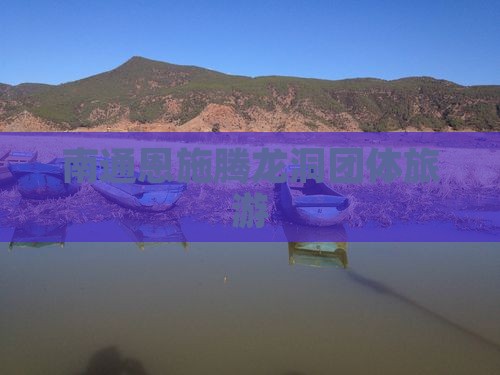 南通去恩施腾龙洞团体旅游
