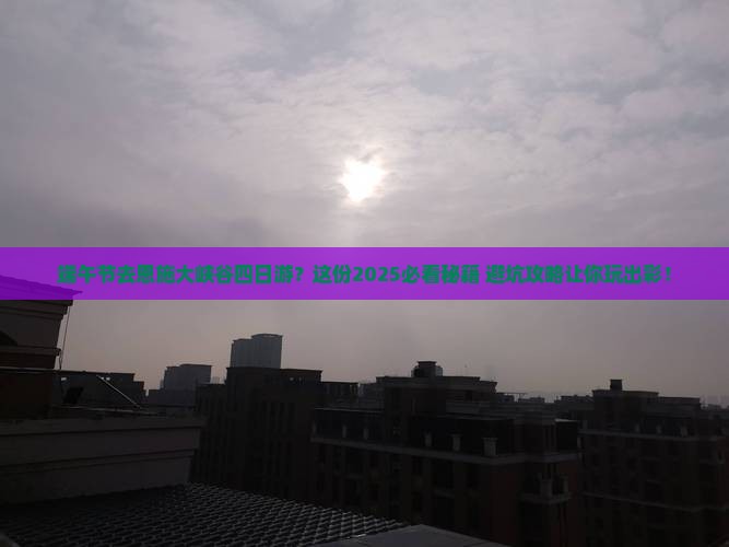 端午节去恩施大峡谷四日游
