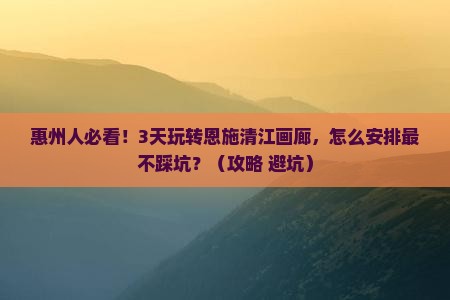 惠州去恩施清江画廊三日游