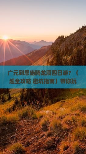 广元去恩施腾龙洞四日游