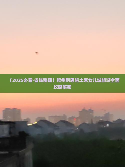 赣州去恩施土家女儿城必去地