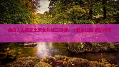 曲靖去恩施土家女儿城二日游