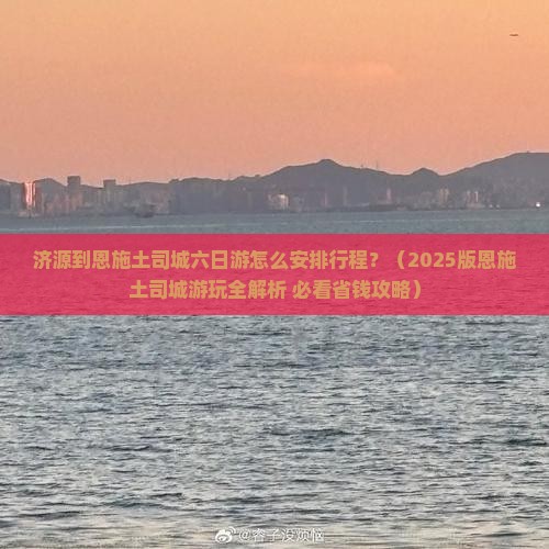 济源去恩施土司城六日游