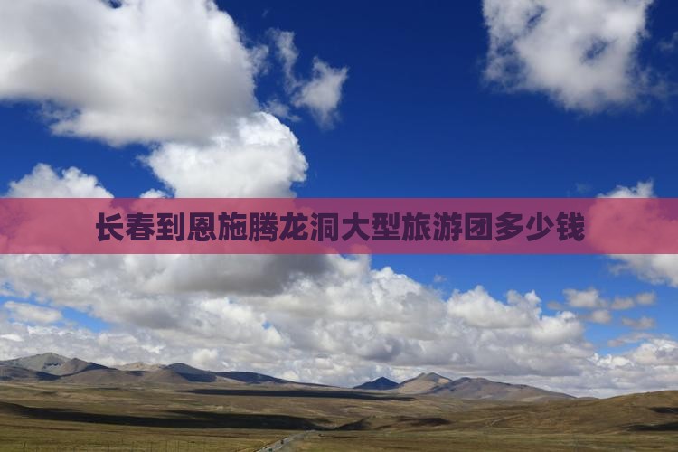 长春到恩施腾龙洞大型旅游团