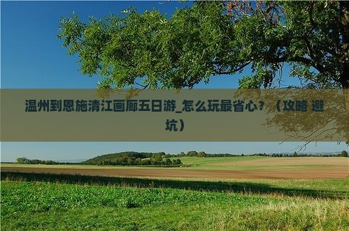 温州到恩施清江画廊五日游