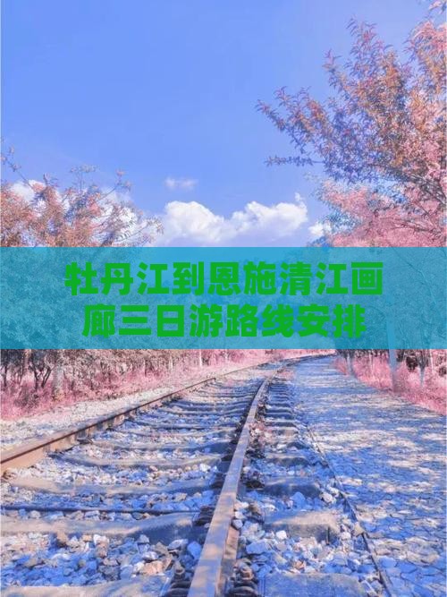 牡丹江到恩施清江画廊三日游