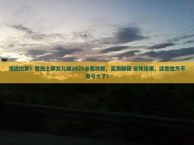 清远到恩施土家女儿城必去地