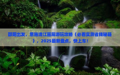 邵阳到恩施清江画廊景点